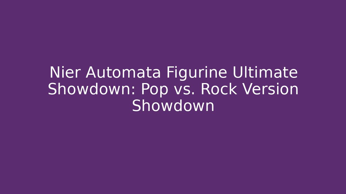 Nier Automata Figurine Ultimate Showdown: Pop vs. Rock Version Showdown - Boomer Naturals
