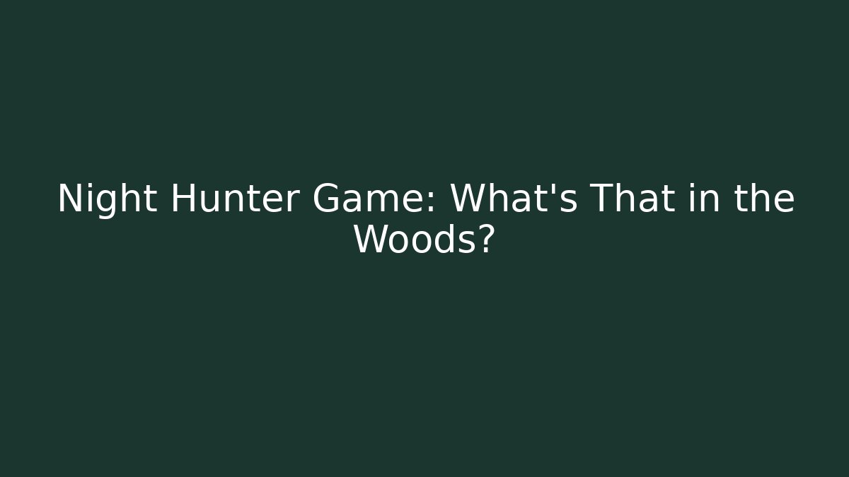 Night Hunter Game: What’s That in the Woods?