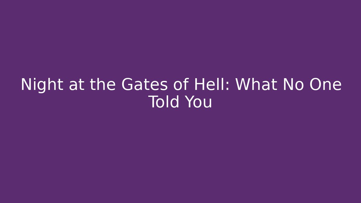 Night at the Gates of Hell: What No One Told You
