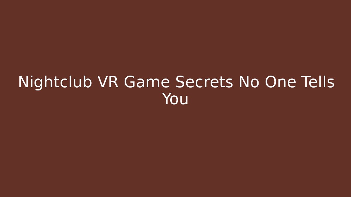 Nightclub VR Game Secrets No One Tells You