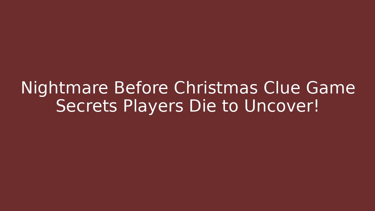 Nightmare Before Christmas Clue Game Secrets Players Die to Uncover!