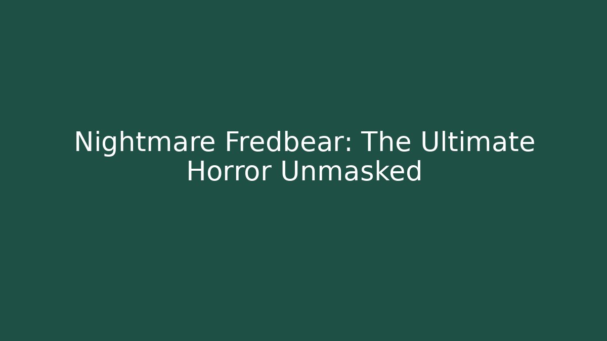Nightmare Fredbear: The Ultimate Horror Unmasked