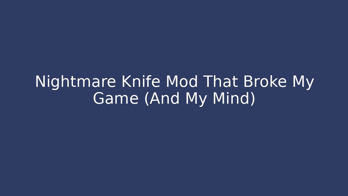 Nightmare Knife Mod That Broke My Game (And My Mind)
