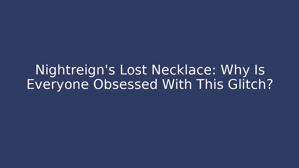 Nightreign's Lost Necklace: Why Is Everyone Obsessed With This Glitch?