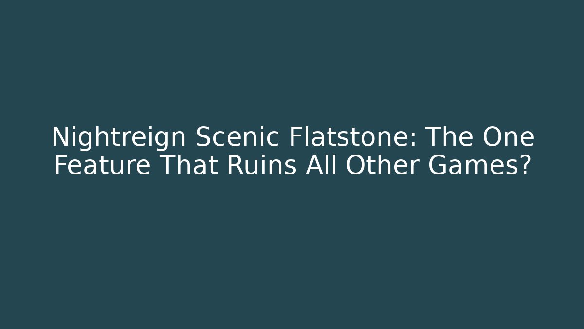 Nightreign Scenic Flatstone: The One Feature That Ruins All Other Games?
