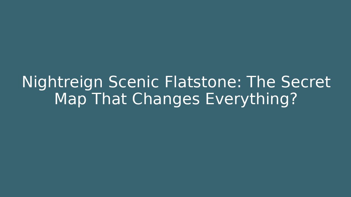 Nightreign Scenic Flatstone: The Secret Map That Changes Everything?