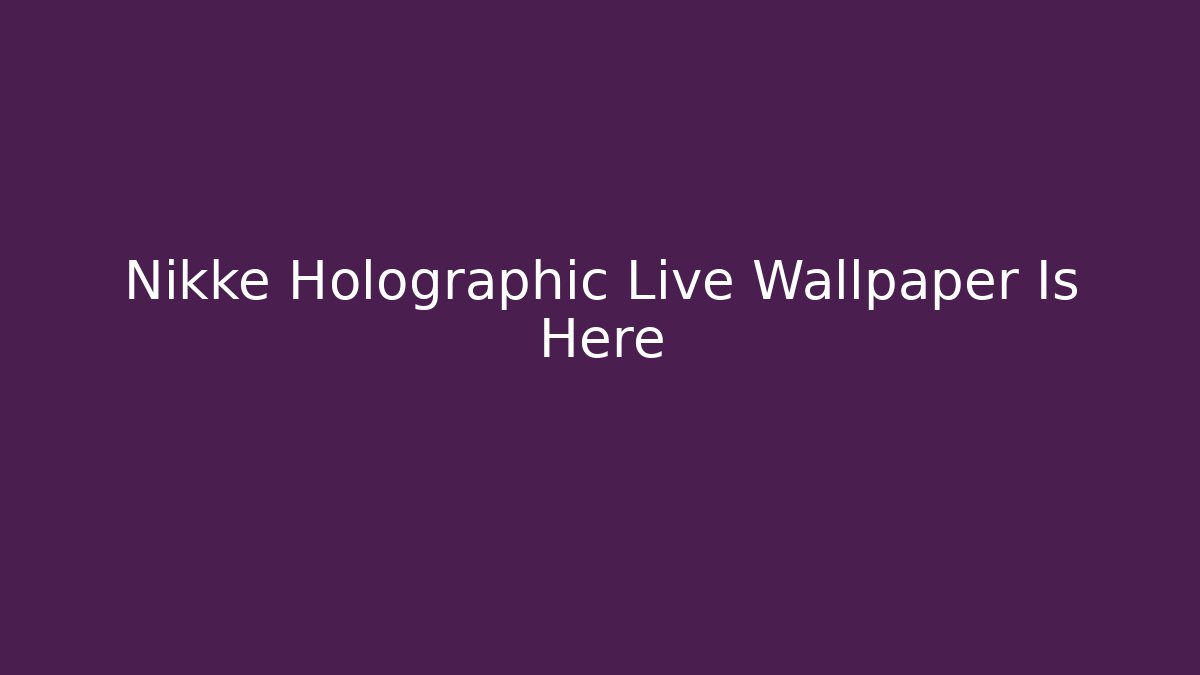 Nikke Holographic Live Wallpaper Is Here
