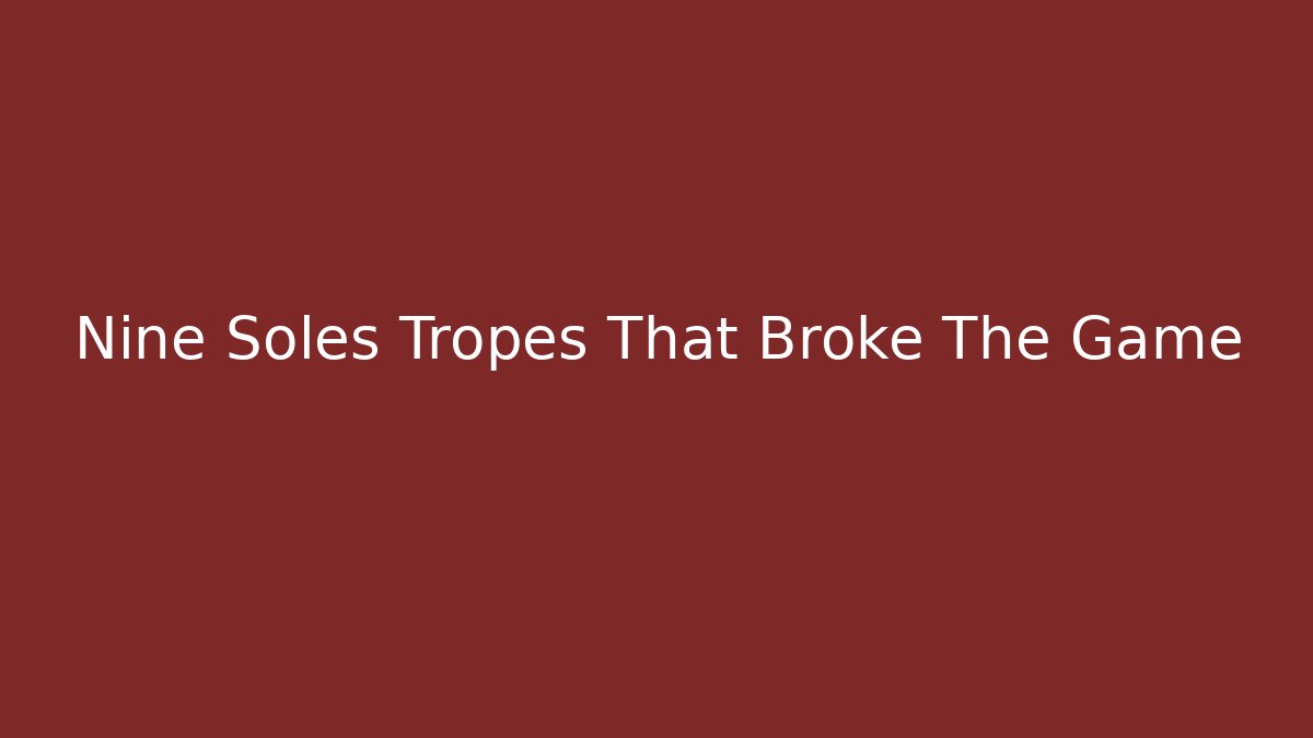 Nine Soles Tropes That Broke The Game