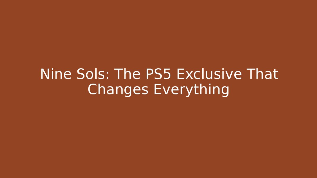 Nine Sols: The PS5 Exclusive That Changes Everything - Boomer Naturals