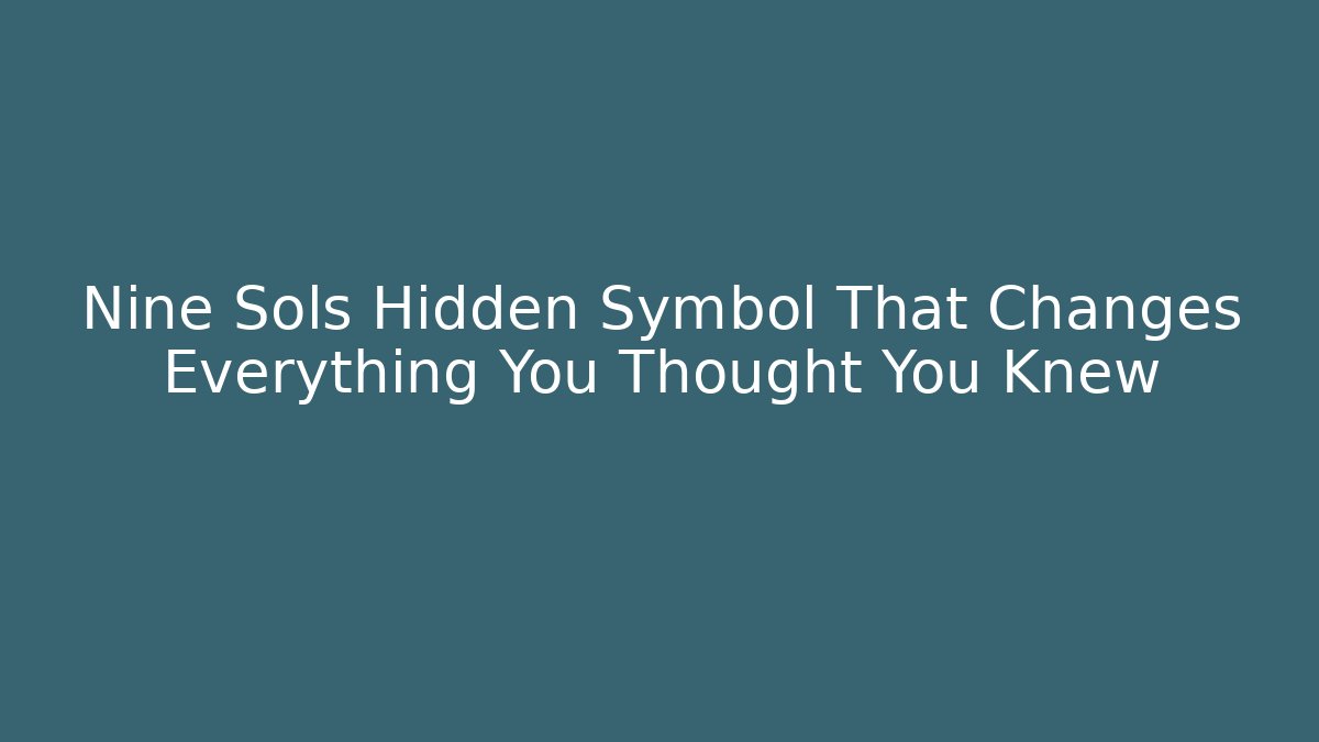 Nine Sols Hidden Symbol That Changes Everything You Thought You Knew
