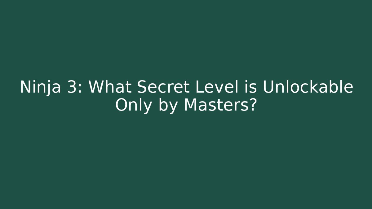 Ninja 3: What Secret Level is Unlockable Only by Masters?