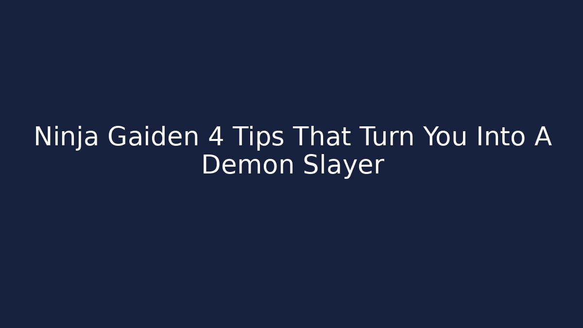 Ninja Gaiden 4 Tips That Turn You Into A Demon Slayer