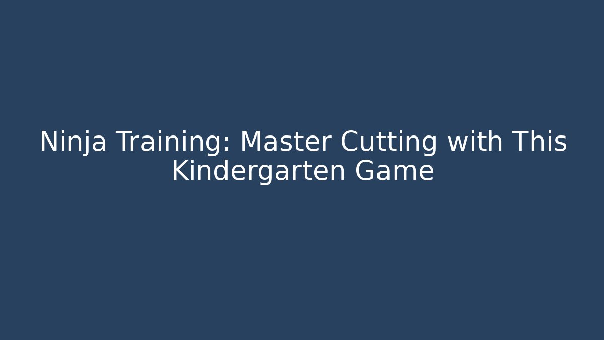 Ninja Training: Master Cutting with This Kindergarten Game