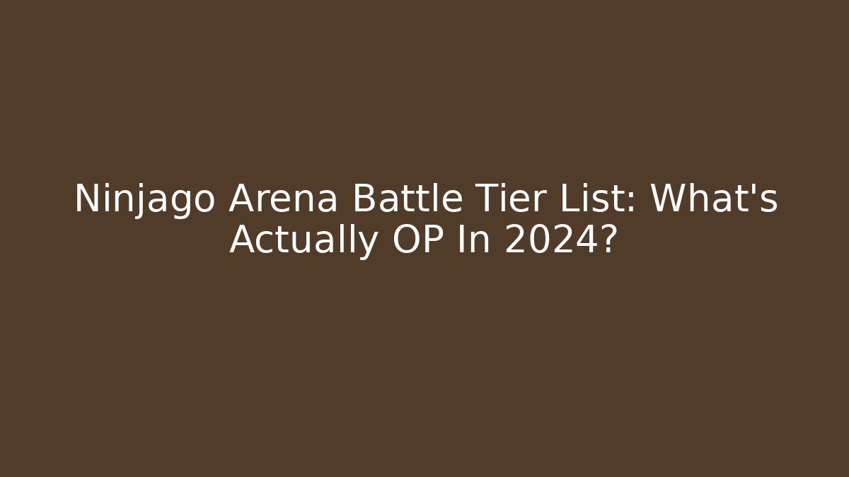 Ninjago Arena Battle Tier List: What’s Actually OP In 2024?