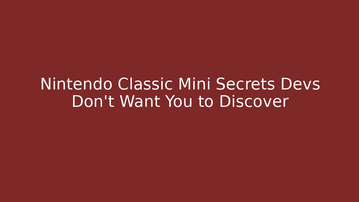Nintendo Classic Mini Secrets Devs Don't Want You to Discover