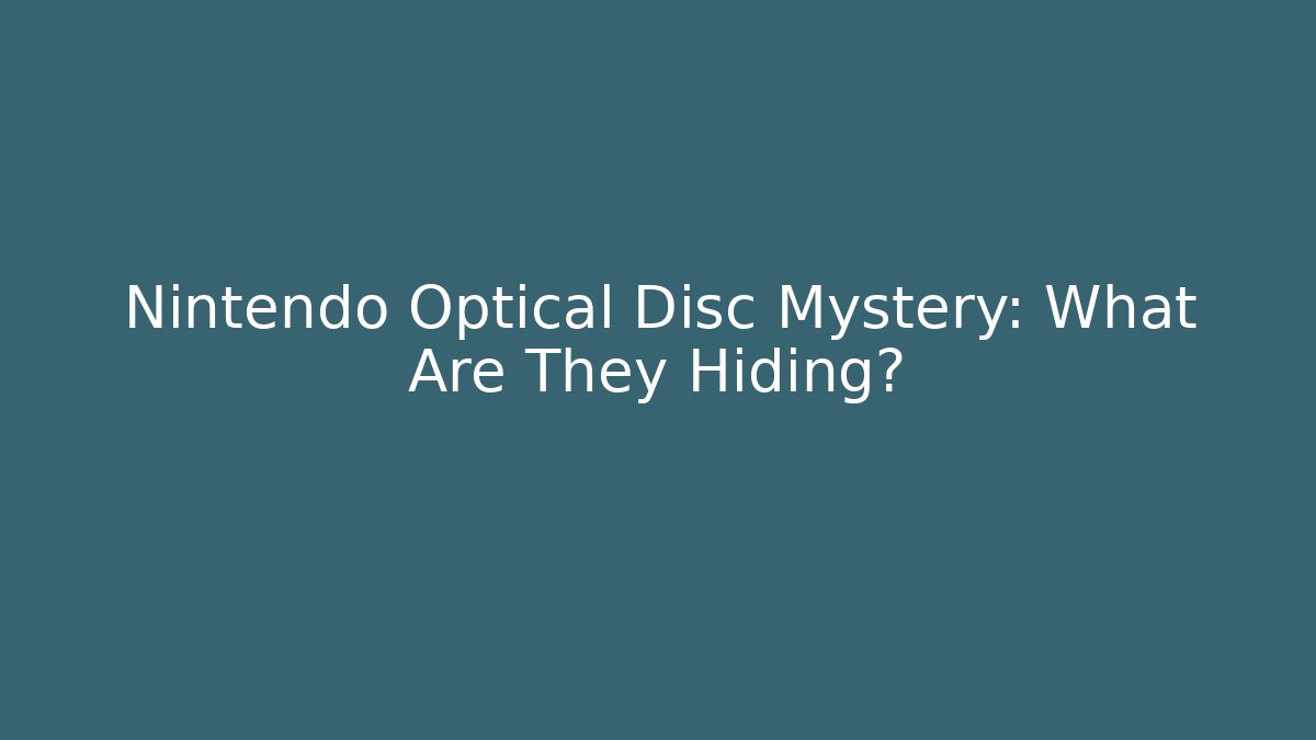 Nintendo Optical Disc Mystery: What Are They Hiding?