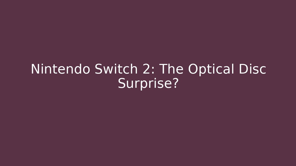 Nintendo Switch 2: The Optical Disc Surprise?