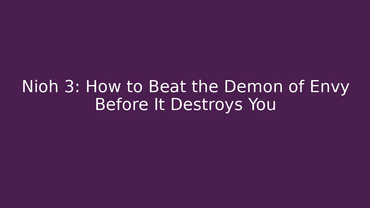 Nioh 3: How to Beat the Demon of Envy Before It Destroys You
