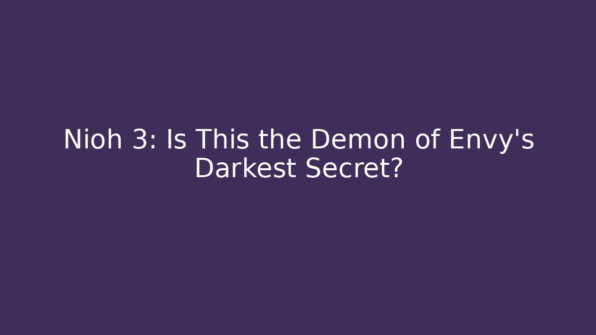 Nioh 3: Is This the Demon of Envy's Darkest Secret?