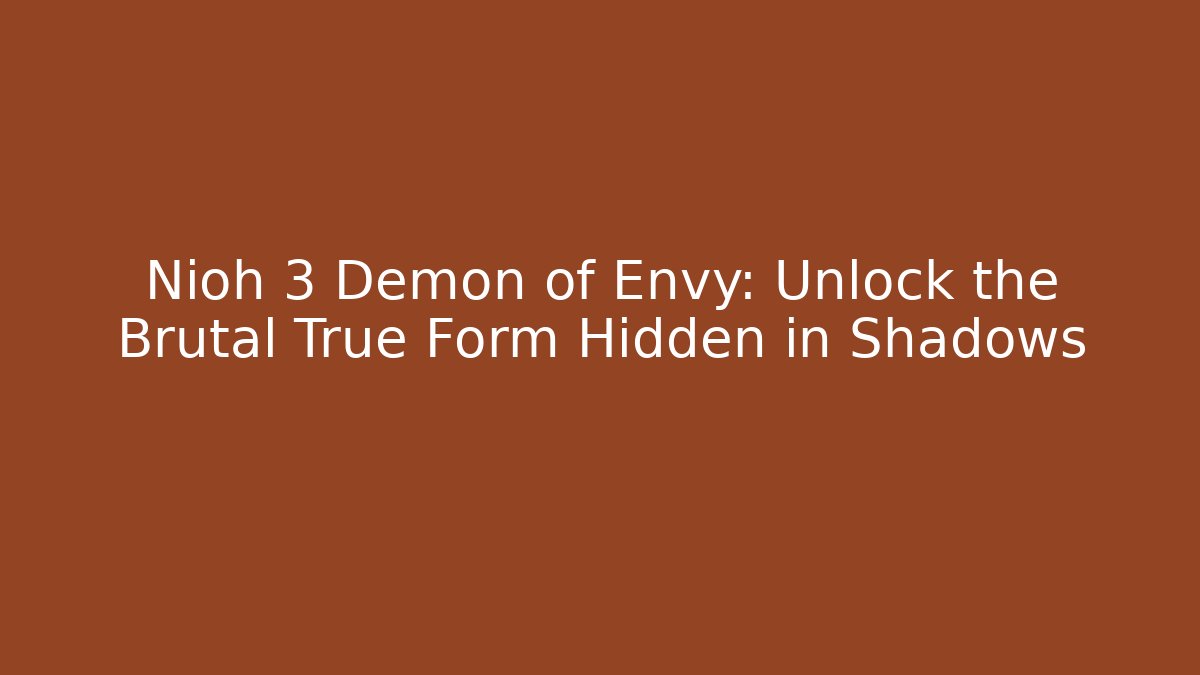 Nioh 3 Demon of Envy: Unlock the Brutal True Form Hidden in Shadows