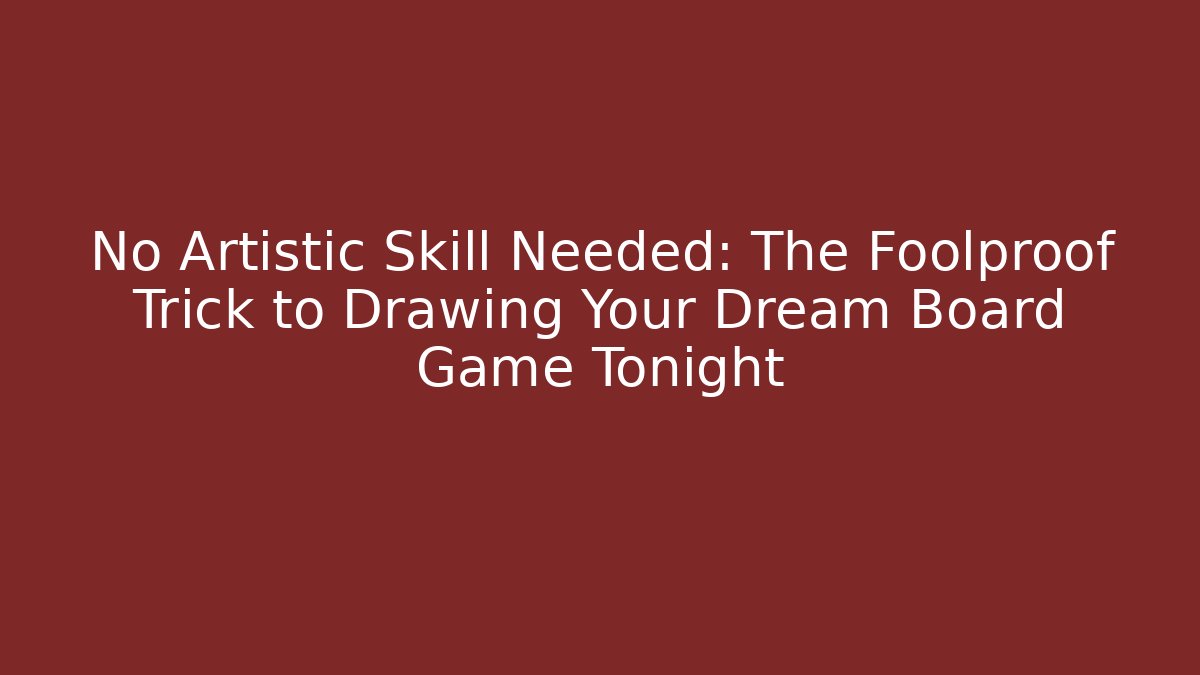No Artistic Skill Needed: The Foolproof Trick to Drawing Your Dream Board Game Tonight