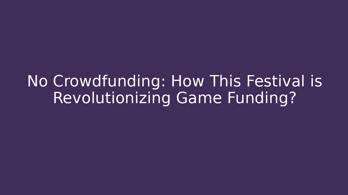 No Crowdfunding: How This Festival is Revolutionizing Game Funding?