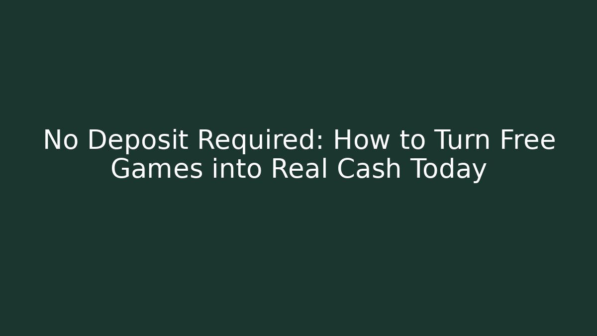 No Deposit Required: How to Turn Free Games into Real Cash Today
