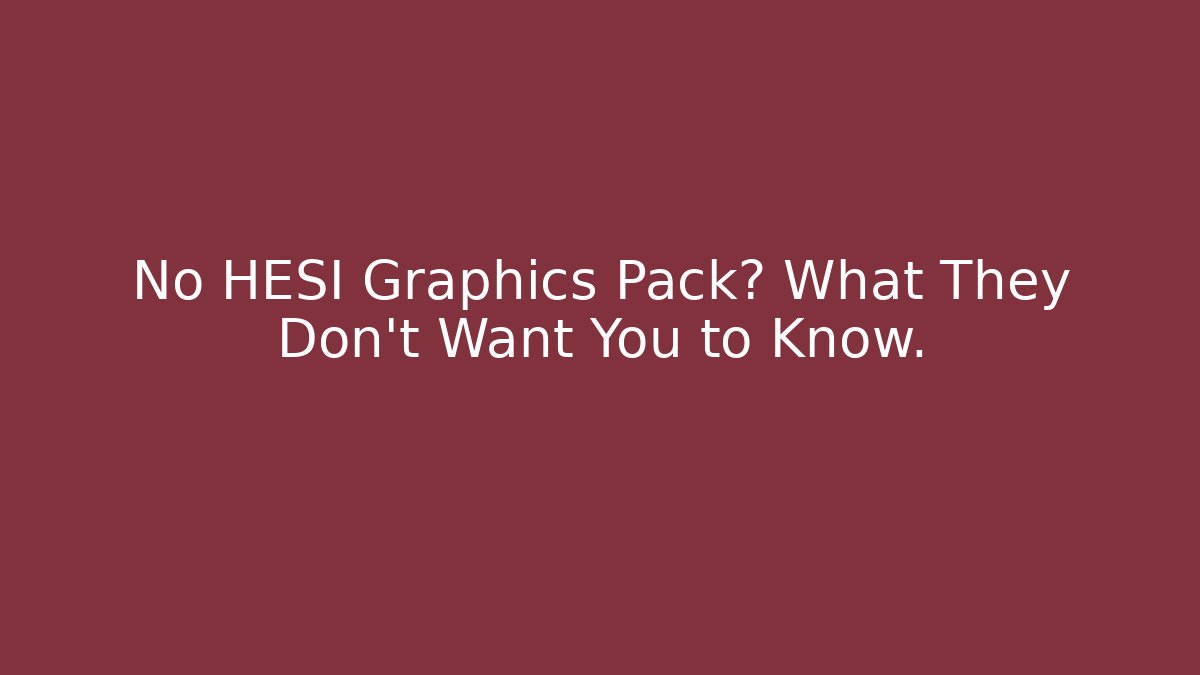 No HESI Graphics Pack? What They Don't Want You to Know.