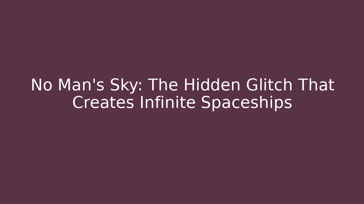 No Man's Sky: The Hidden Glitch That Creates Infinite Spaceships