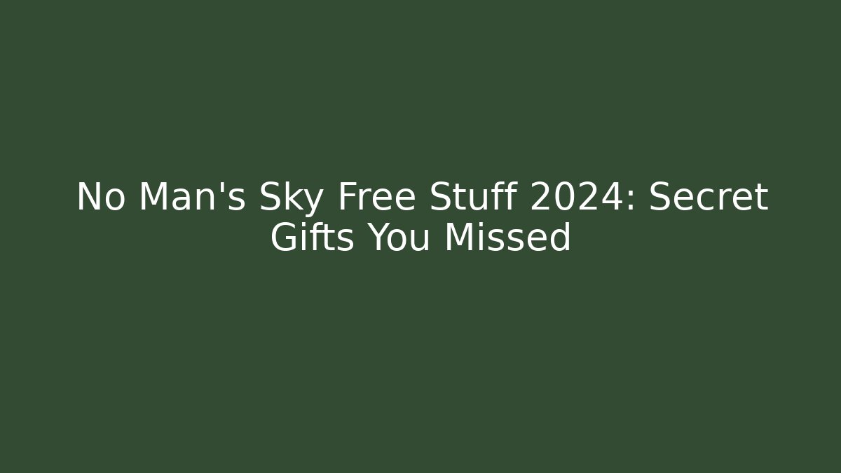 No Man's Sky Free Stuff 2024: Secret Gifts You Missed