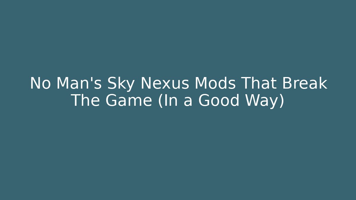No Man's Sky Nexus Mods That Break The Game (In a Good Way)
