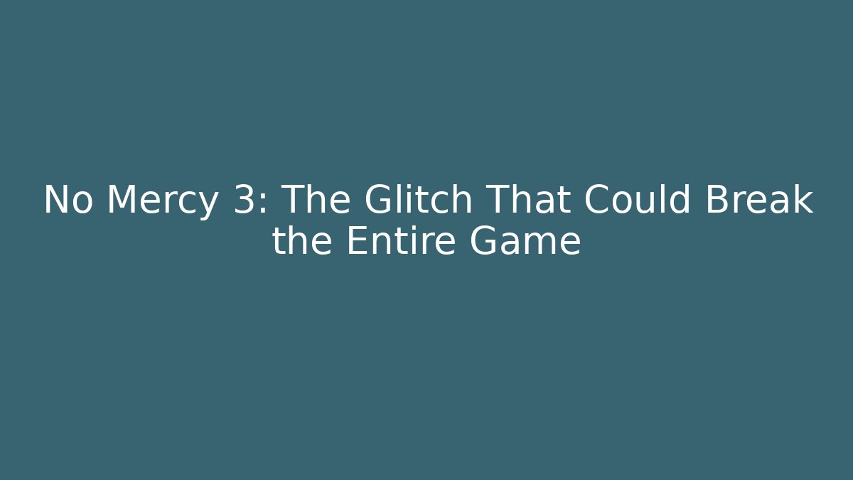 No Mercy 3: The Glitch That Could Break the Entire Game
