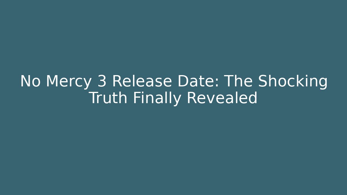 No Mercy 3 Release Date: The Shocking Truth Finally Revealed