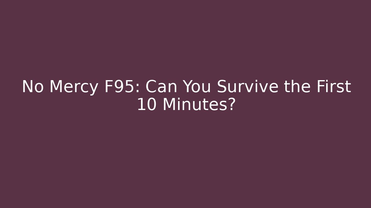 No Mercy F95: Can You Survive the First 10 Minutes?