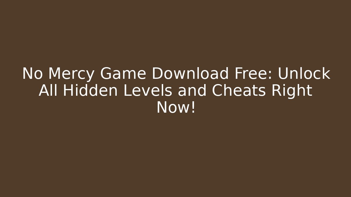 No Mercy Game Download Free: Unlock All Hidden Levels and Cheats Right Now!