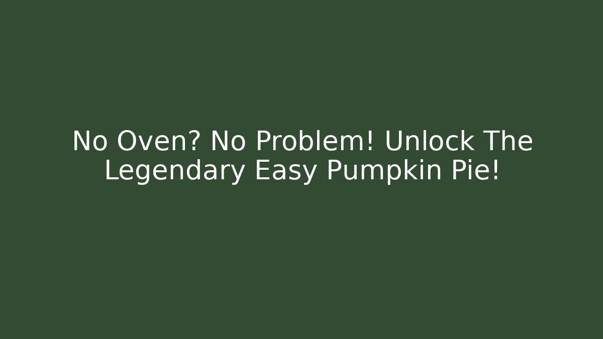 No Oven? No Problem! Unlock The Legendary Easy Pumpkin Pie!