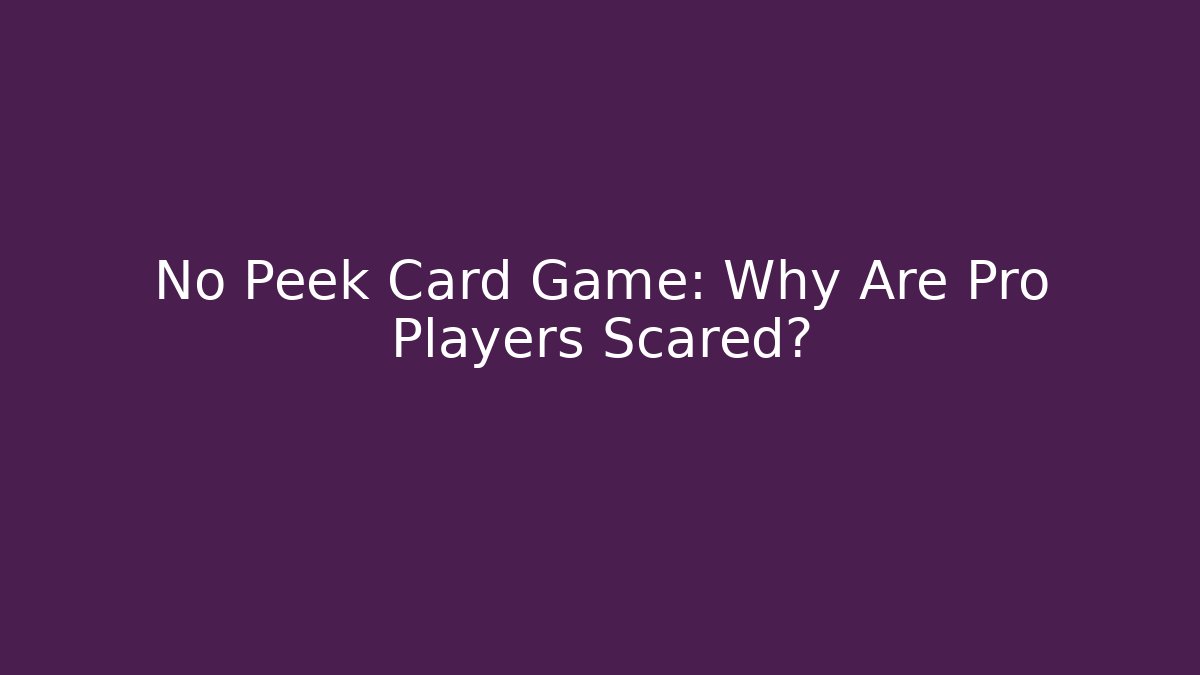No Peek Card Game: Why Are Pro Players Scared?