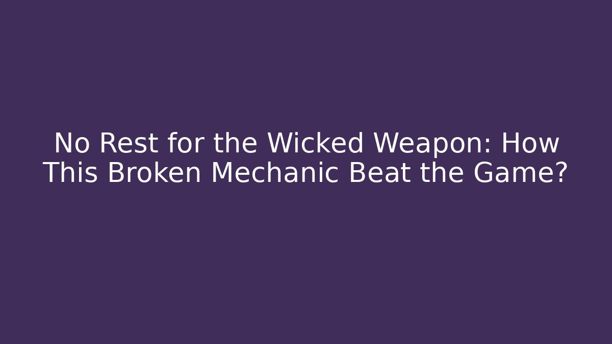 No Rest for the Wicked Weapon: How This Broken Mechanic Beat the Game?