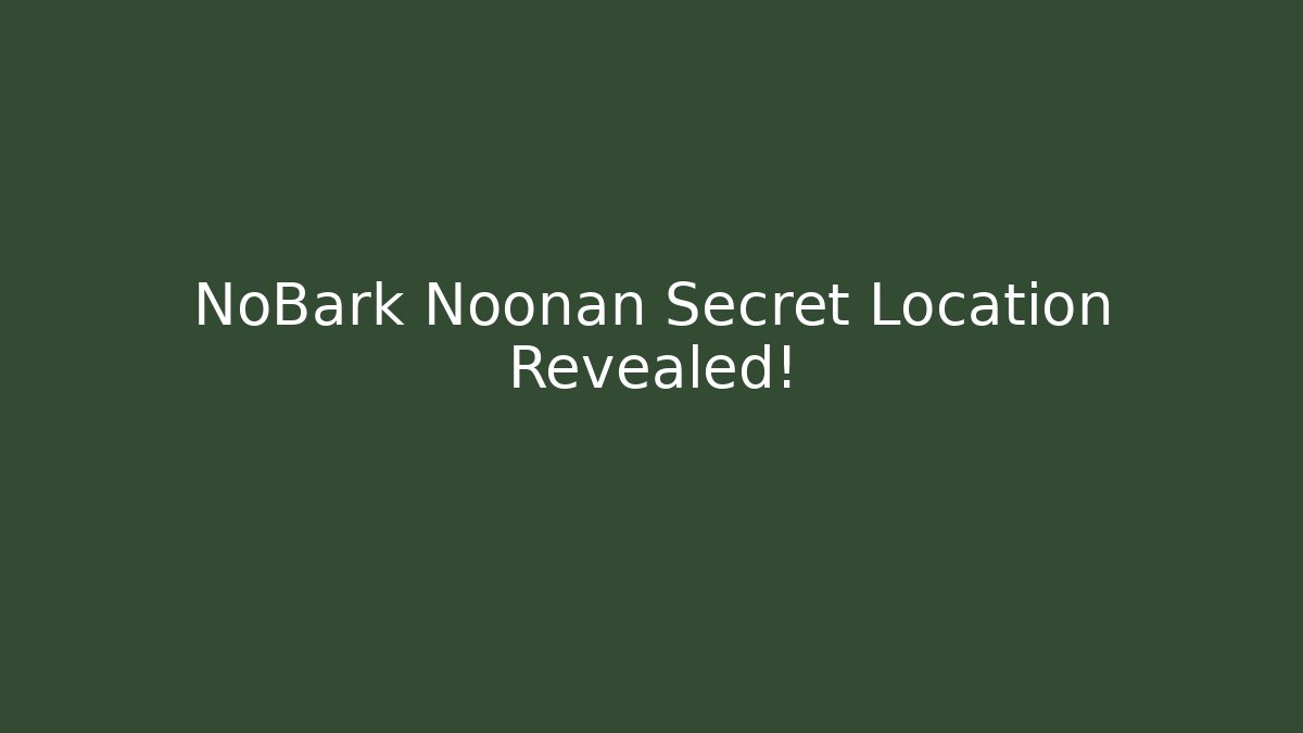 NoBark Noonan Secret Location Revealed!