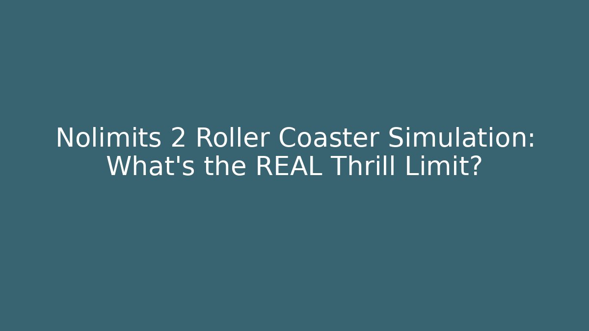 Nolimits 2 Roller Coaster Simulation: What's the REAL Thrill Limit?
