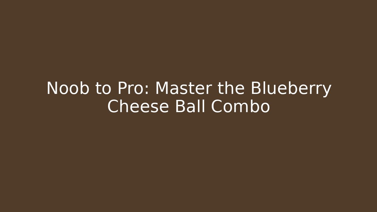 Noob to Pro: Master the Blueberry Cheese Ball Combo