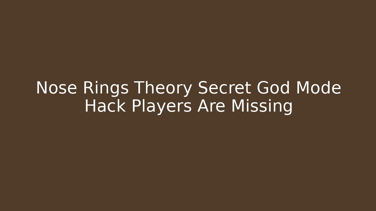 Nose Rings Theory Secret God Mode Hack Players Are Missing - Boomer Naturals