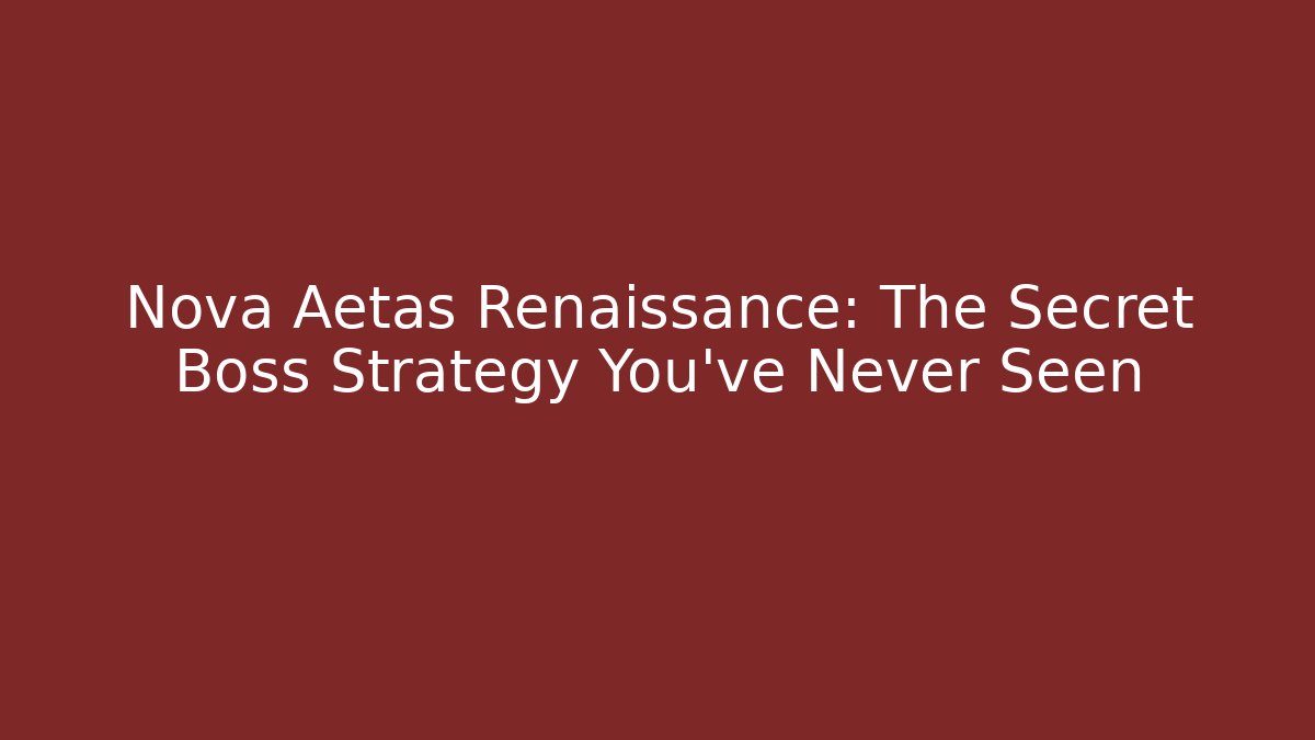 Nova Aetas Renaissance: The Secret Boss Strategy You’ve Never Seen