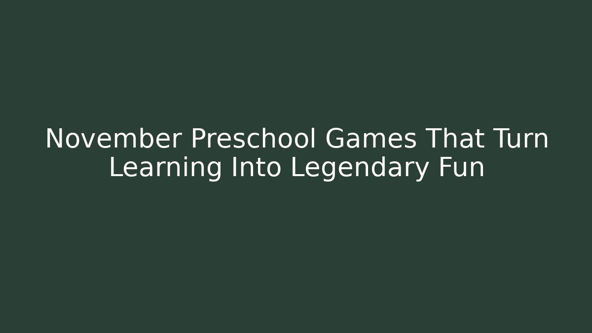 November Preschool Games That Turn Learning Into Legendary Fun