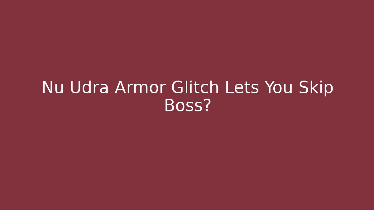 Nu Udra Armor Glitch Lets You Skip Boss?