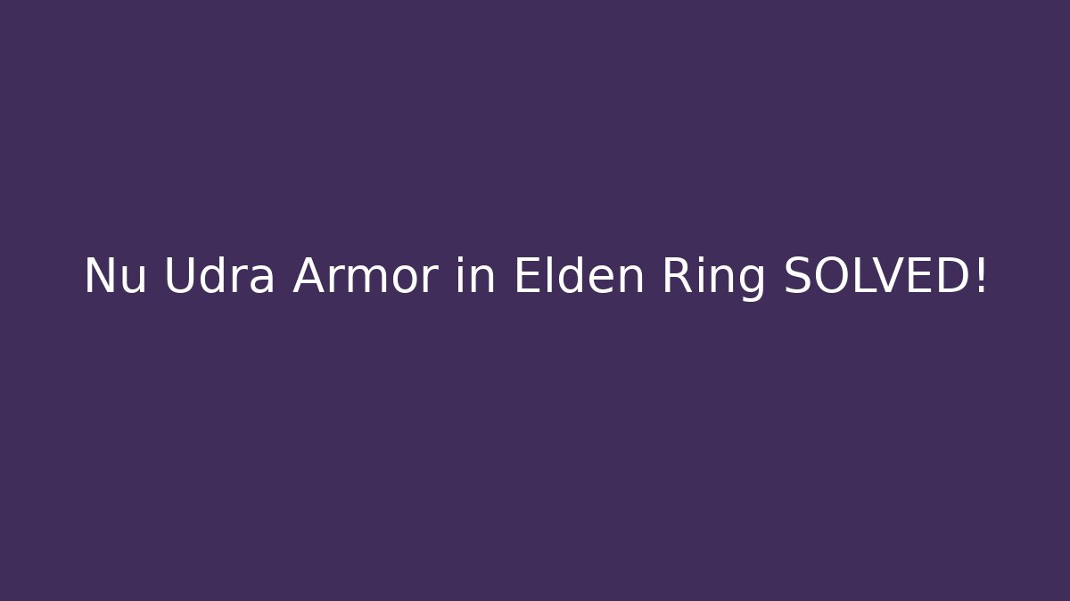 Nu Udra Armor in Elden Ring SOLVED! - Boomer Naturals