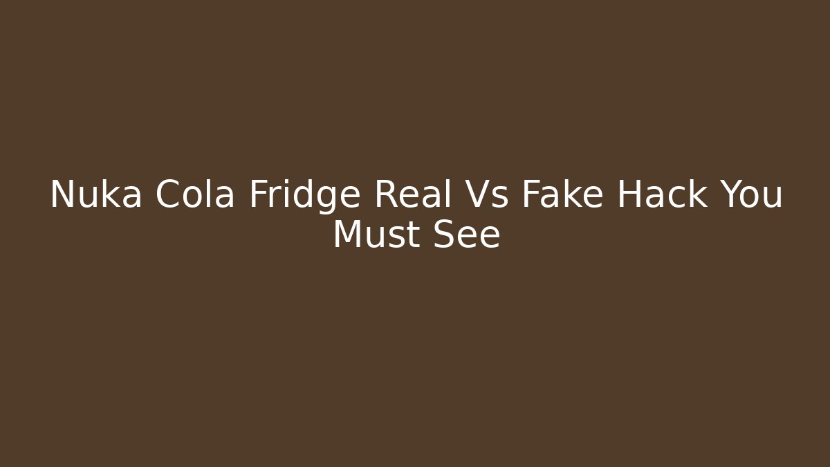 Nuka Cola Fridge Real Vs Fake Hack You Must See