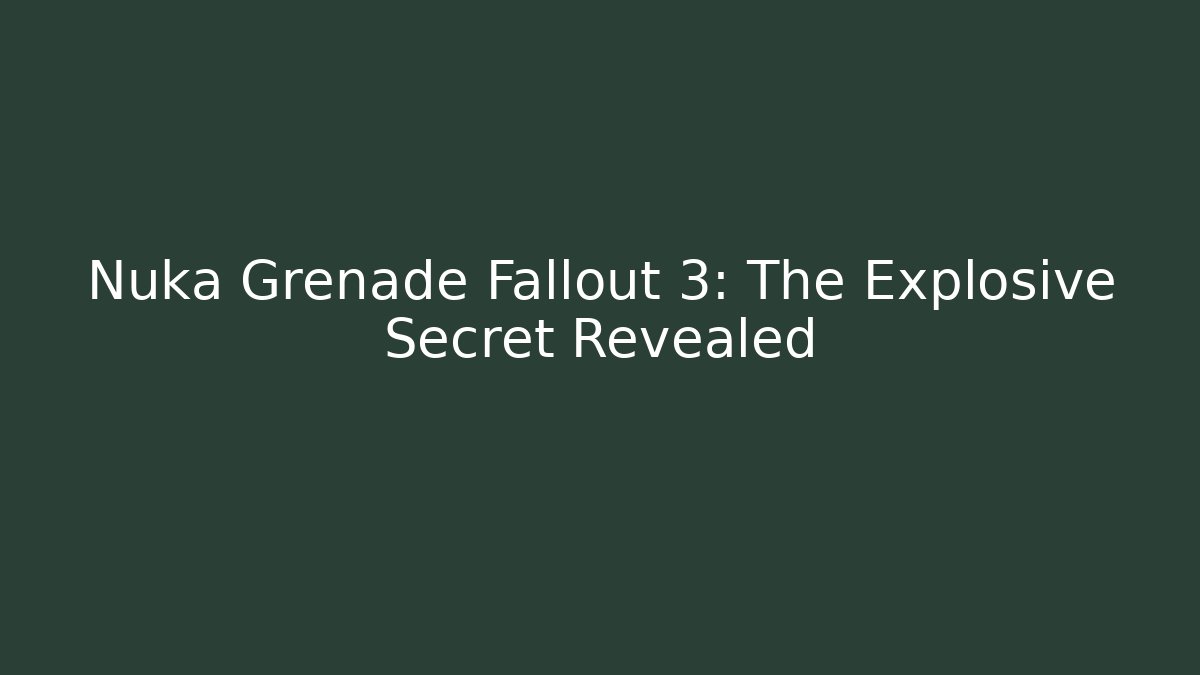 Nuka Grenade Fallout 3: The Explosive Secret Revealed