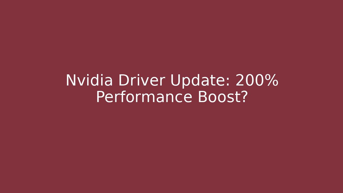 Nvidia Driver Update: 200% Performance Boost?