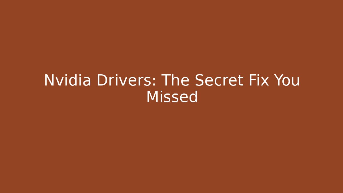 Nvidia Drivers: The Secret Fix You Missed